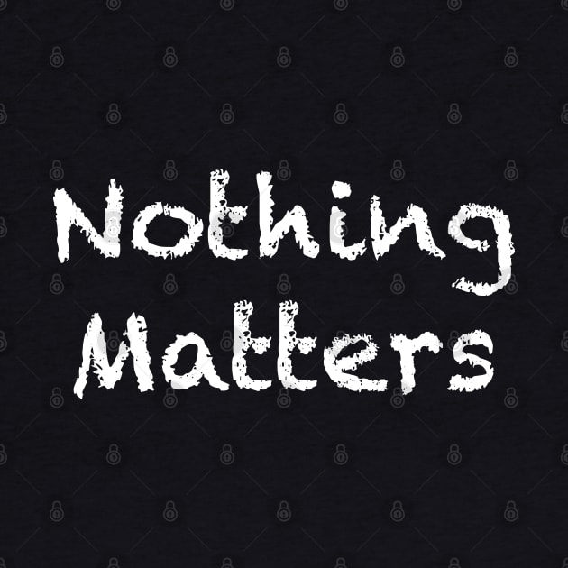 Nothing Matters by politicart